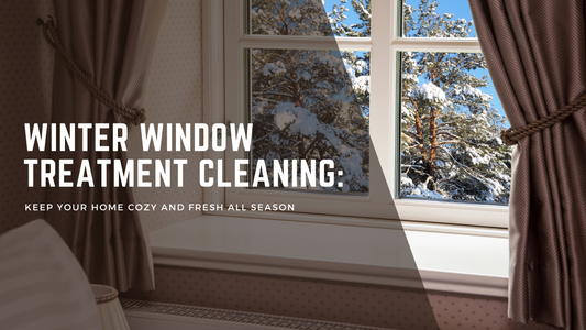 Winter Window Treatment Cleaning: Keep Your Home Cozy and Fresh All Season