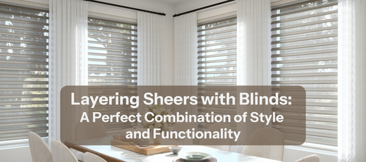 Layering Sheers with Blinds: A Perfect Combination of Style and Functionality