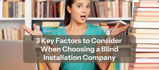 3 Key Factors to Consider When Choosing a Blind Installation Company