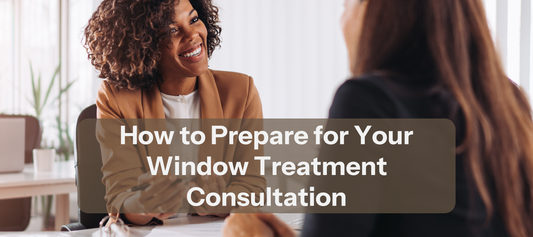 How to Prepare for Your Window Treatment Consultation